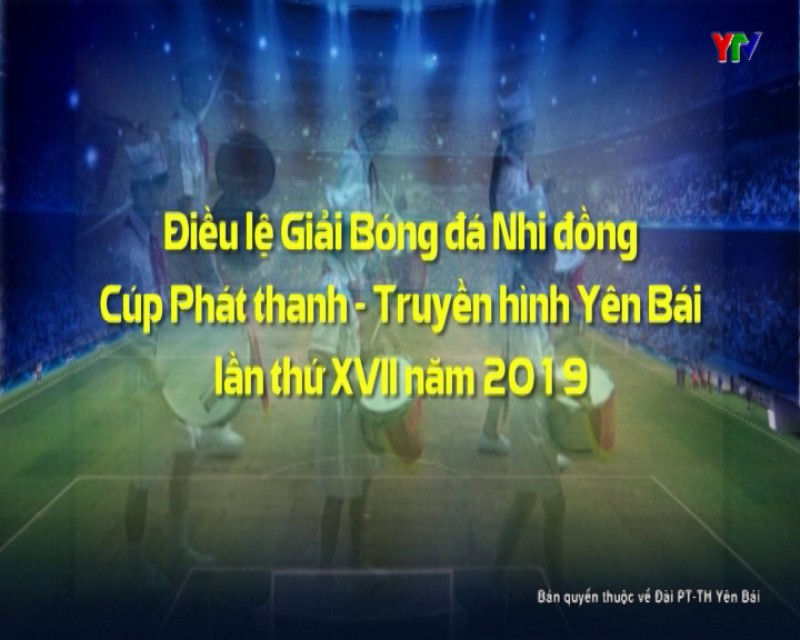 Điều lệ Giải Bóng đá Nhi đồng Cúp Phát thanh - Truyền hình Yên Bái lần thứ XVII năm 2019